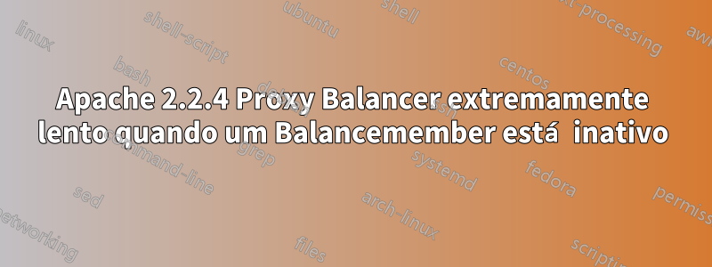 Apache 2.2.4 Proxy Balancer extremamente lento quando um Balancemember está inativo