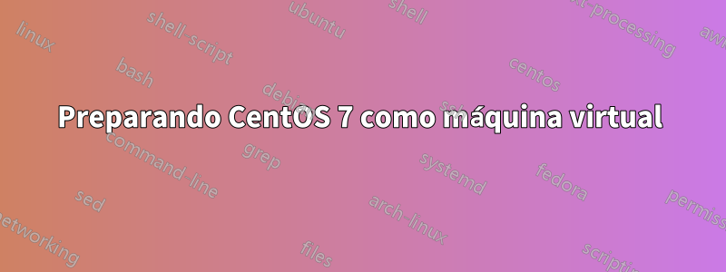 Preparando CentOS 7 como máquina virtual