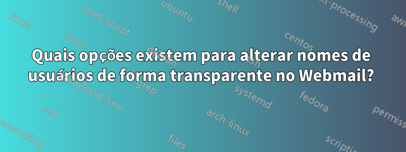 Quais opções existem para alterar nomes de usuários de forma transparente no Webmail?