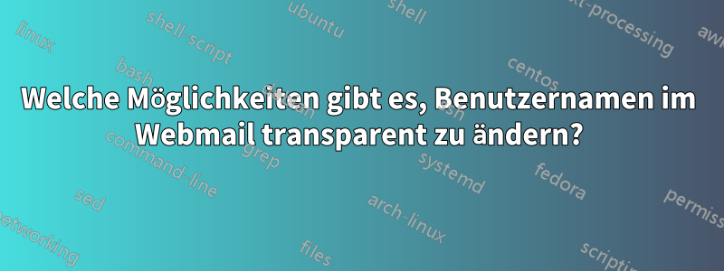Welche Möglichkeiten gibt es, Benutzernamen im Webmail transparent zu ändern?