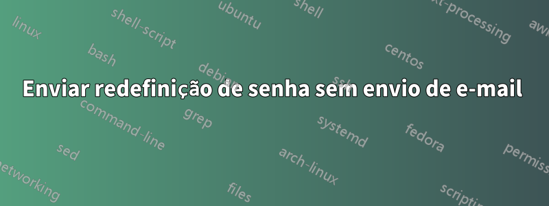 Enviar redefinição de senha sem envio de e-mail