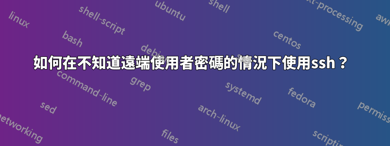 如何在不知道遠端使用者密碼的情況下使用ssh？ 