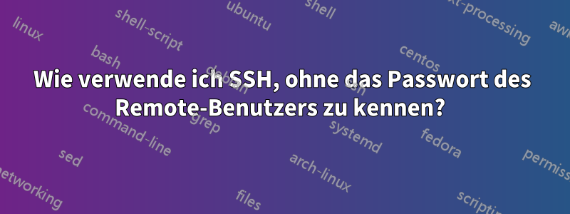 Wie verwende ich SSH, ohne das Passwort des Remote-Benutzers zu kennen? 