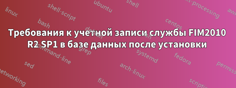 Требования к учетной записи службы FIM2010 R2 SP1 в базе данных после установки