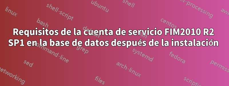 Requisitos de la cuenta de servicio FIM2010 R2 SP1 en la base de datos después de la instalación