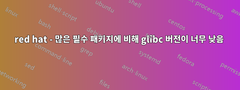 red hat - 많은 필수 패키지에 비해 glibc 버전이 너무 낮음