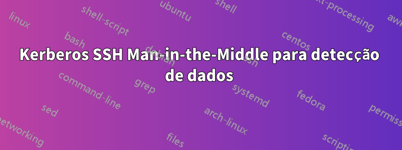 Kerberos SSH Man-in-the-Middle para detecção de dados