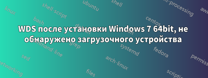 WDS после установки Windows 7 64bit, не обнаружено загрузочного устройства