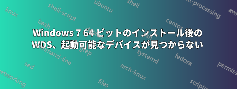 Windows 7 64 ビットのインストール後の WDS、起動可能なデバイスが見つからない