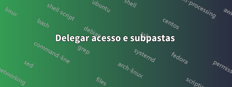 Delegar acesso e subpastas