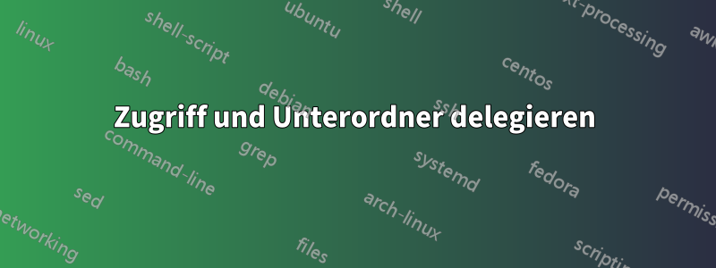 Zugriff und Unterordner delegieren