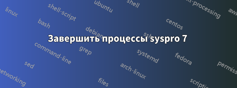 Завершить процессы syspro 7