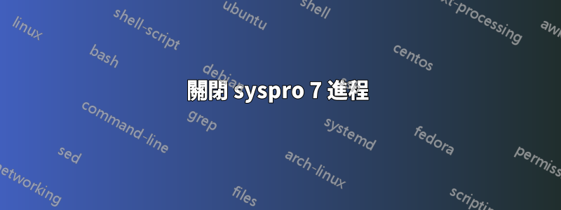 關閉 syspro 7 進程