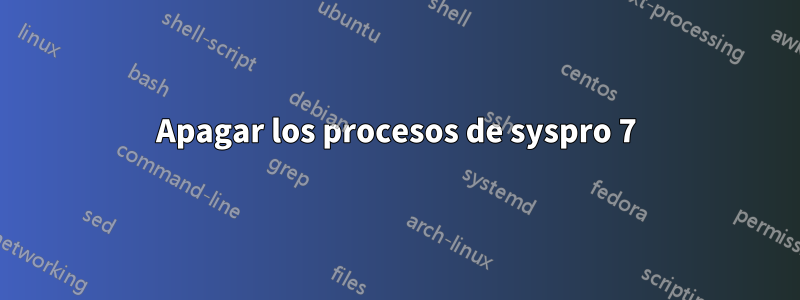 Apagar los procesos de syspro 7