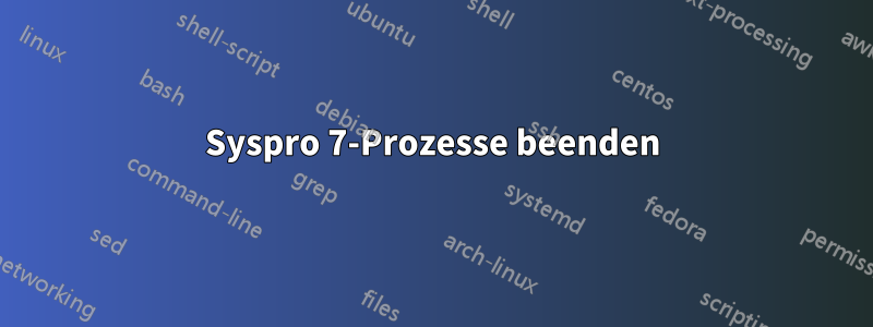 Syspro 7-Prozesse beenden
