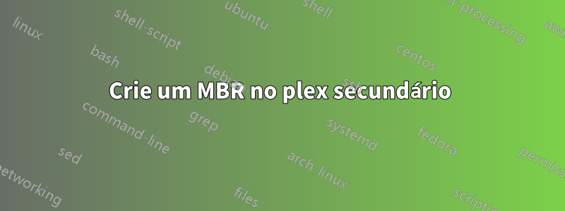 Crie um MBR no plex secundário