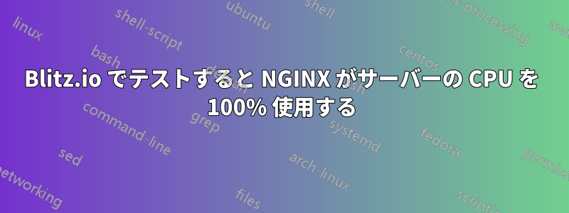 Blitz.io でテストすると NGINX がサーバーの CPU を 100% 使用する