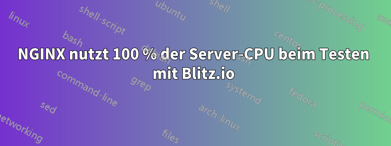 NGINX nutzt 100 % der Server-CPU beim Testen mit Blitz.io