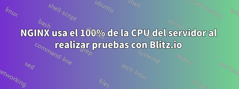 NGINX usa el 100% de la CPU del servidor al realizar pruebas con Blitz.io