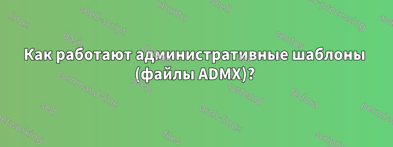 Как работают административные шаблоны (файлы ADMX)?