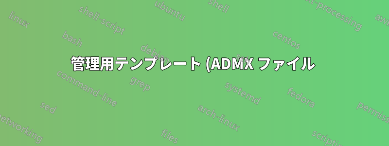 管理用テンプレート (ADMX ファイル) はどのように機能しますか?