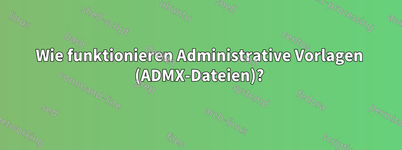 Wie funktionieren Administrative Vorlagen (ADMX-Dateien)?