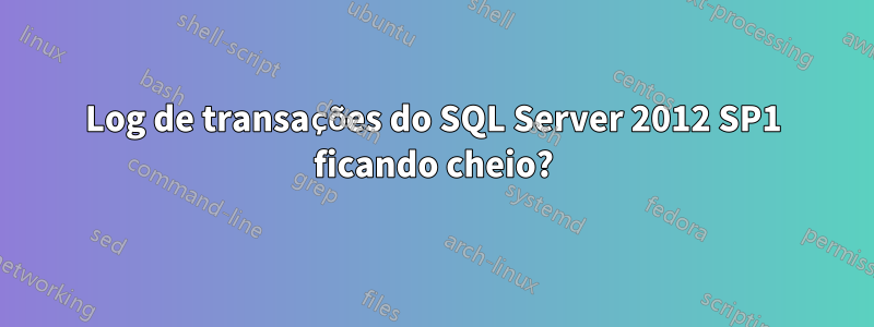 Log de transações do SQL Server 2012 SP1 ficando cheio?