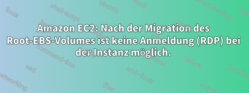 Amazon EC2: Nach der Migration des Root-EBS-Volumes ist keine Anmeldung (RDP) bei der Instanz möglich.
