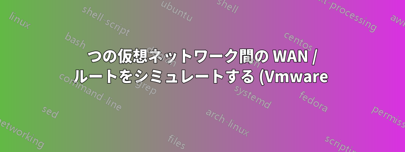 2 つの仮想ネットワーク間の WAN / ルートをシミュレートする (Vmware)