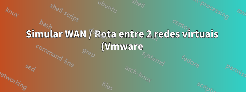Simular WAN / Rota entre 2 redes virtuais (Vmware)