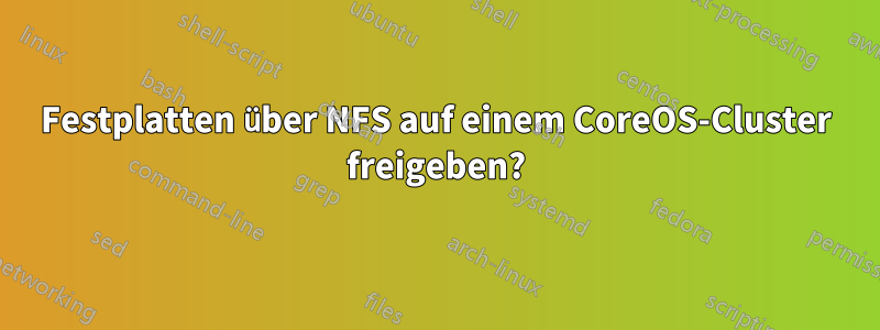 Festplatten über NFS auf einem CoreOS-Cluster freigeben?