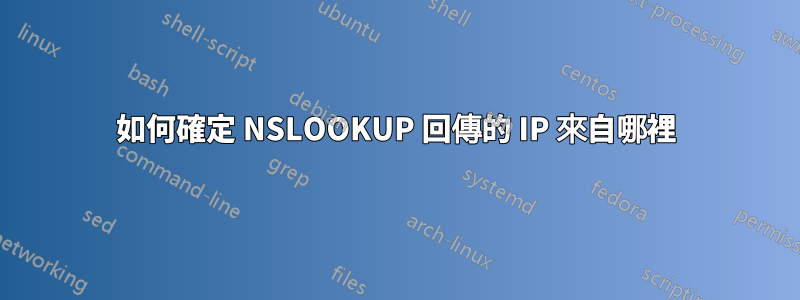 如何確定 NSLOOKUP 回傳的 IP 來自哪裡