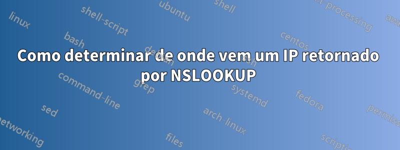 Como determinar de onde vem um IP retornado por NSLOOKUP