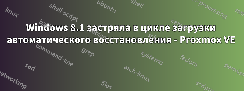 Windows 8.1 застряла в цикле загрузки автоматического восстановления - Proxmox VE 