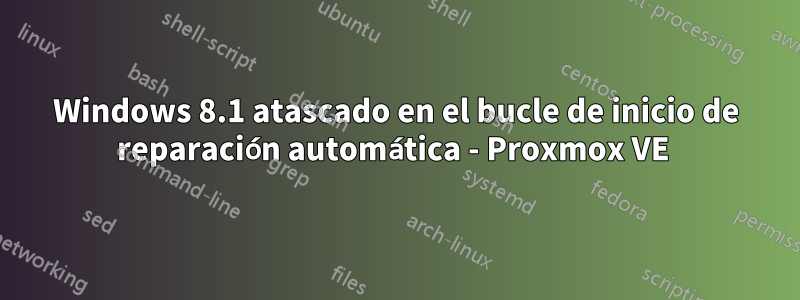 Windows 8.1 atascado en el bucle de inicio de reparación automática - Proxmox VE 