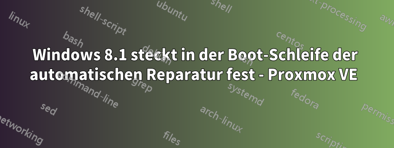Windows 8.1 steckt in der Boot-Schleife der automatischen Reparatur fest - Proxmox VE 
