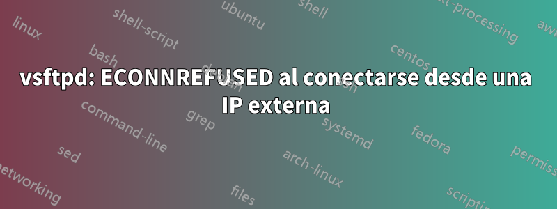 vsftpd: ECONNREFUSED al conectarse desde una IP externa