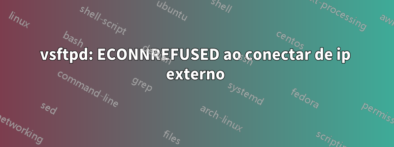 vsftpd: ECONNREFUSED ao conectar de ip externo