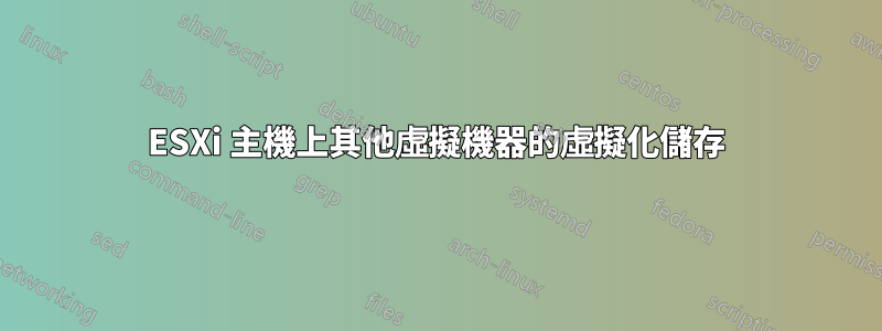 ESXi 主機上其他虛擬機器的虛擬化儲存