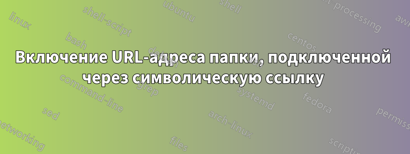 Включение URL-адреса папки, подключенной через символическую ссылку
