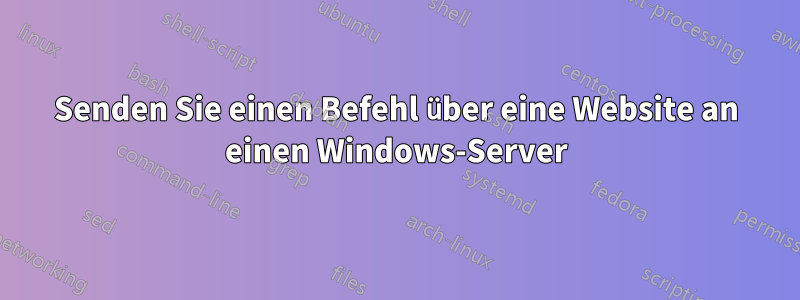 Senden Sie einen Befehl über eine Website an einen Windows-Server