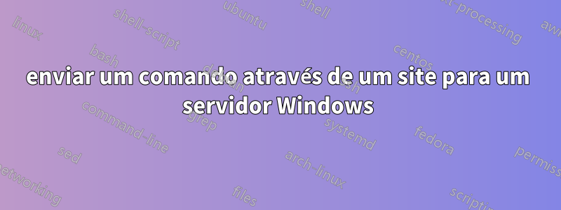 enviar um comando através de um site para um servidor Windows