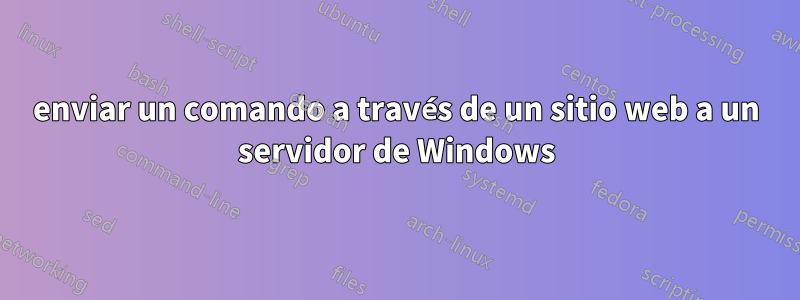 enviar un comando a través de un sitio web a un servidor de Windows