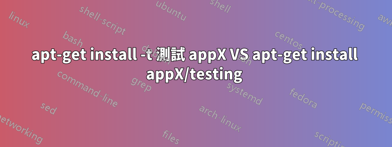 apt-get install -t 測試 appX VS apt-get install appX/testing