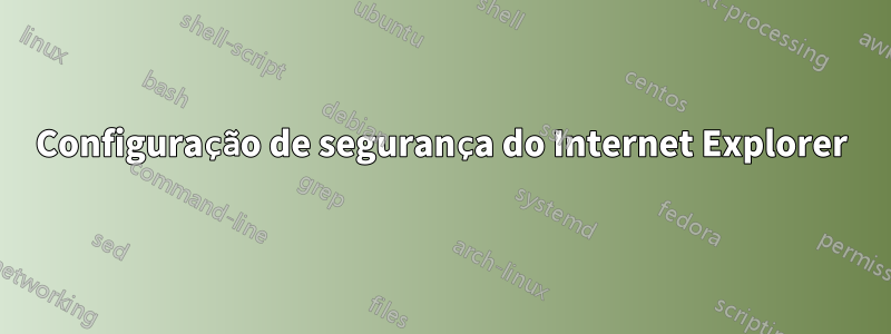 Configuração de segurança do Internet Explorer