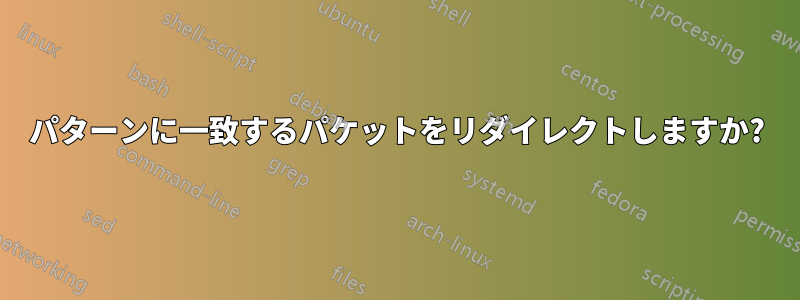 パターンに一致するパケットをリダイレクトしますか?