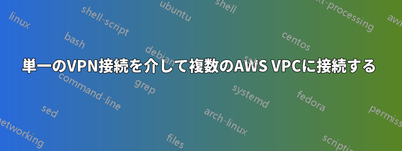単一のVPN接続を介して複数のAWS VPCに接続する