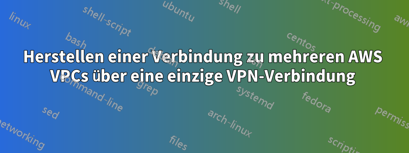 Herstellen einer Verbindung zu mehreren AWS VPCs über eine einzige VPN-Verbindung