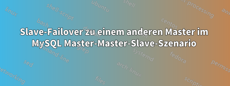 Slave-Failover zu einem anderen Master im MySQL Master-Master-Slave-Szenario