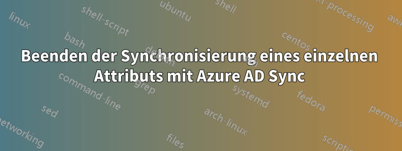 Beenden der Synchronisierung eines einzelnen Attributs mit Azure AD Sync